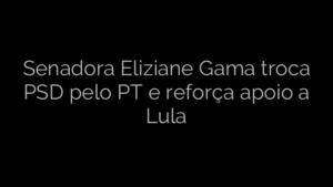 ​Senadora Eliziane Gama troca PSD pelo PT e reforça apoio a Lula 